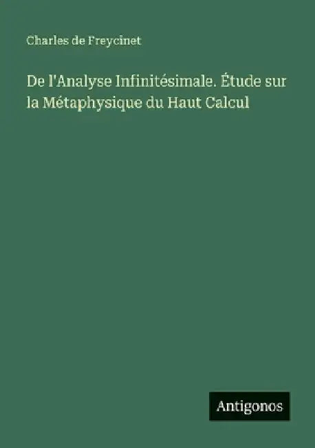 De l'Analyse Infinitésimale. Étude sur la Métaphysique du Haut Calcul by Freycinet, Charles De