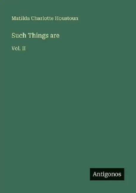 Such Things are: Vol. II by Houstoun, Matilda Charlotte