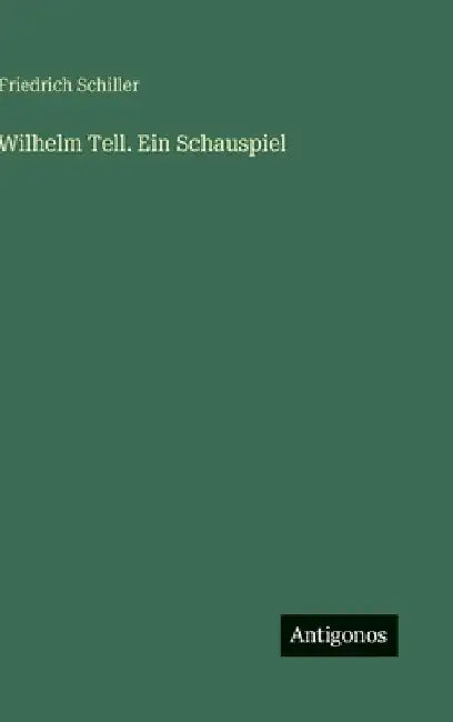 Wilhelm Tell. Ein Schauspiel by Schiller, Friedrich
