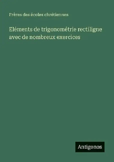 Eléments de trigonométrie rectiligne avec de nombreux exercices by Frères Des Écoles Chrétiennes