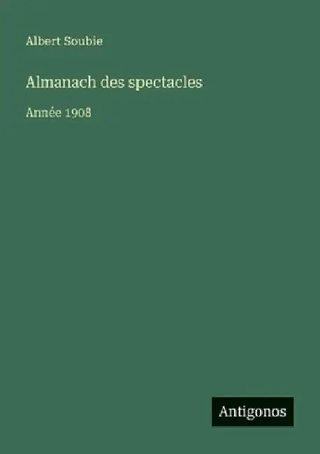 Almanach des spectacles: Année 1908 by Soubie, Albert