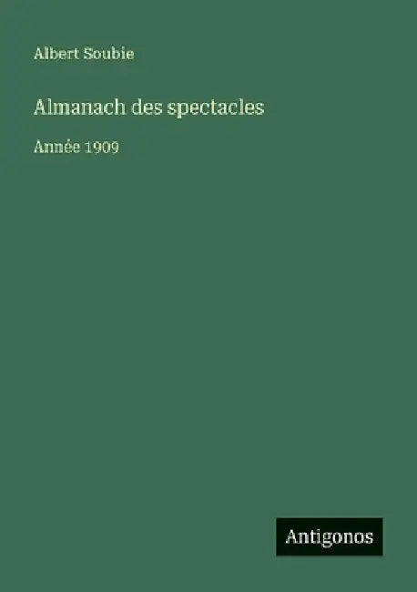 Almanach des spectacles: Année 1909 by Soubie, Albert