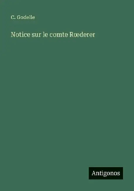 Notice sur le comte Roederer by Godelle, C.