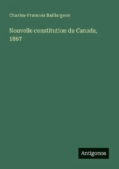 Nouvelle constitution du Canada, 1867 by Baillargeon, Charles-Francois