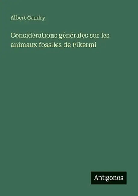 Considérations générales sur les animaux fossiles de Pikermi by Gaudry, Albert
