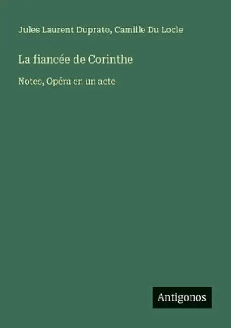 La fiancée de Corinthe: Notes, Opéra en un acte by Duprato, Jules Laurent