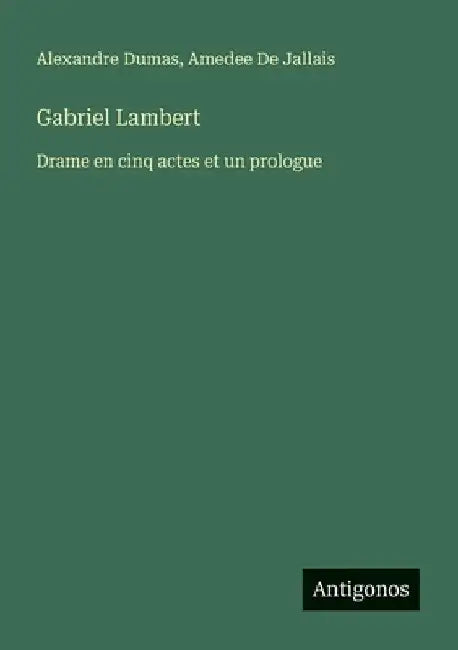 Gabriel Lambert: Drame en cinq actes et un prologue by Dumas, Alexandre