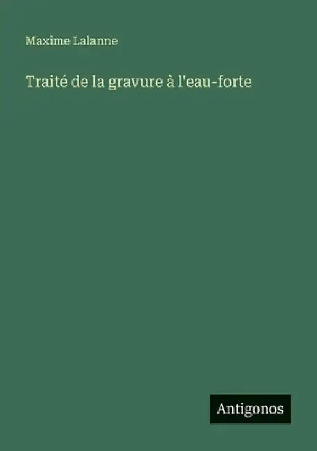 Traité de la gravure à l'eau-forte by Lalanne, Maxime