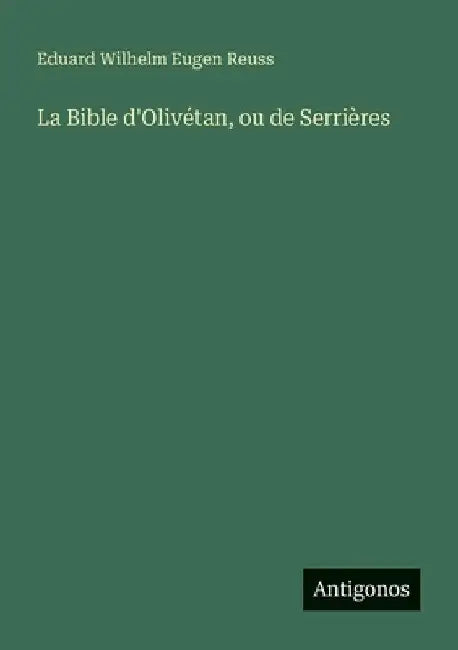 La Bible d'Olivétan, ou de Serrières by Reuss, Eduard Wilhelm Eugen