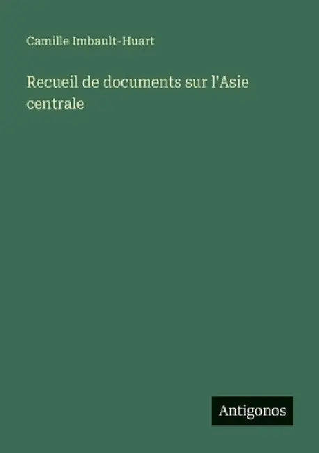 Recueil de documents sur l'Asie centrale by Imbault-Huart, Camille