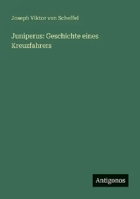 Juniperus: Geschichte eines Kreuzfahrers by Scheffel, Joseph Viktor Von