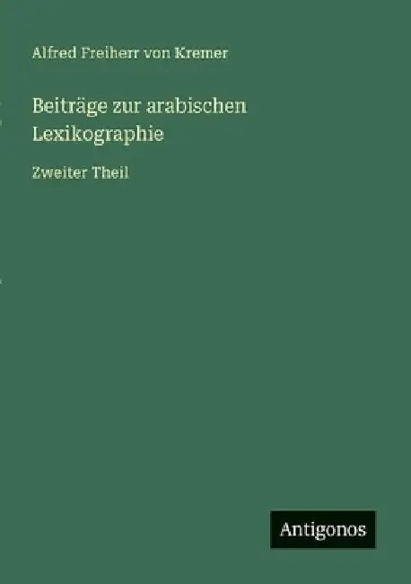 Beiträge zur arabischen Lexikographie: Zweiter Theil by Kremer, Alfred Freiherr Von