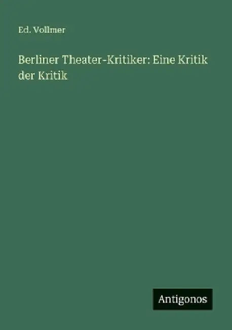 Berliner Theater-Kritiker: Eine Kritik der Kritik by Vollmer, Ed