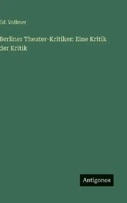 Berliner Theater-Kritiker: Eine Kritik der Kritik by Vollmer, Ed