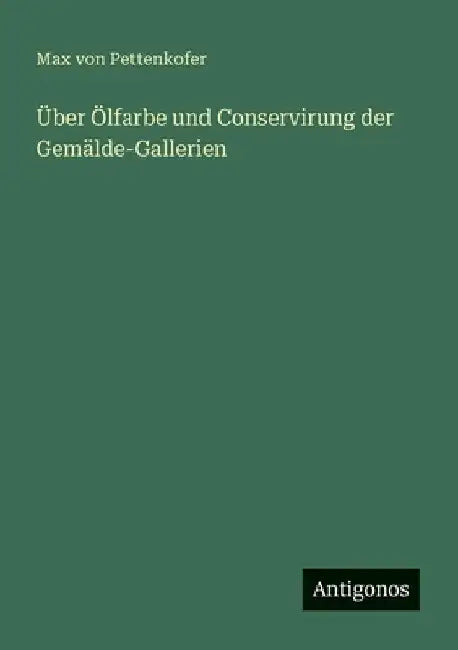 Über Ölfarbe und Conservirung der Gemälde-Gallerien by Pettenkofer, Max Von