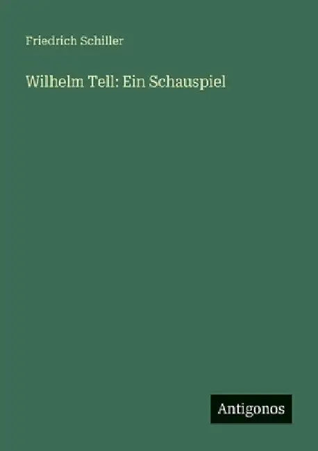 Wilhelm Tell: Ein Schauspiel by Schiller, Friedrich