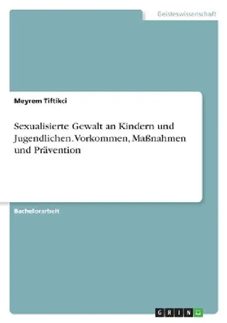 Sexualisierte Gewalt an Kindern und Jugendlichen. Vorkommen, Maßnahmen und Prävention by Tiftikci, Meyrem