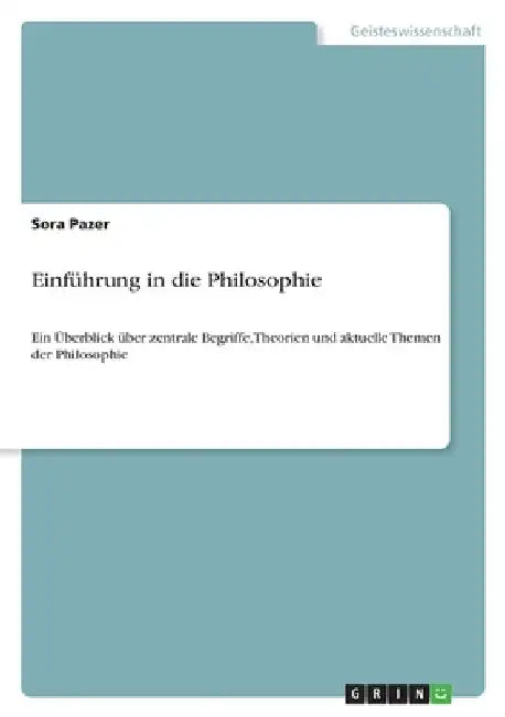 Einführung in die Philosophie: Ein Überblick über zentrale Begriffe, Theorien und aktuelle Themen der Philosophie by Pazer, Sora