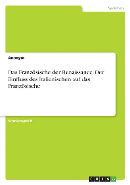 Das Französische der Renaissance. Der Einfluss des Italienischen auf das Französische by Anonymous