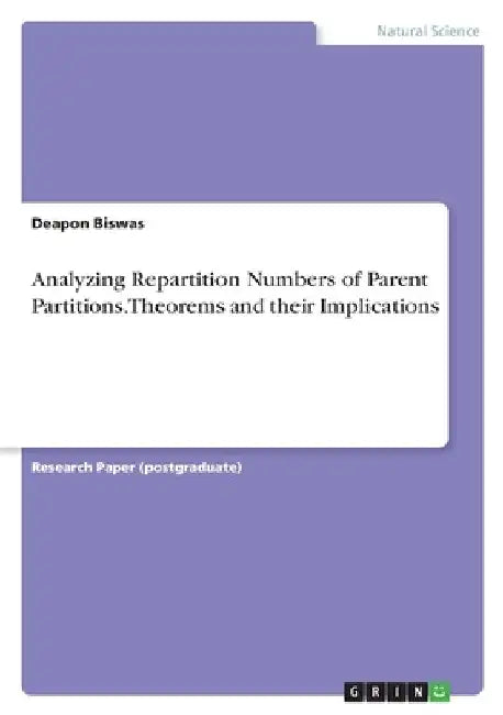 Analyzing Repartition Numbers of Parent Partitions. Theorems and their Implications by Deapon Biswas