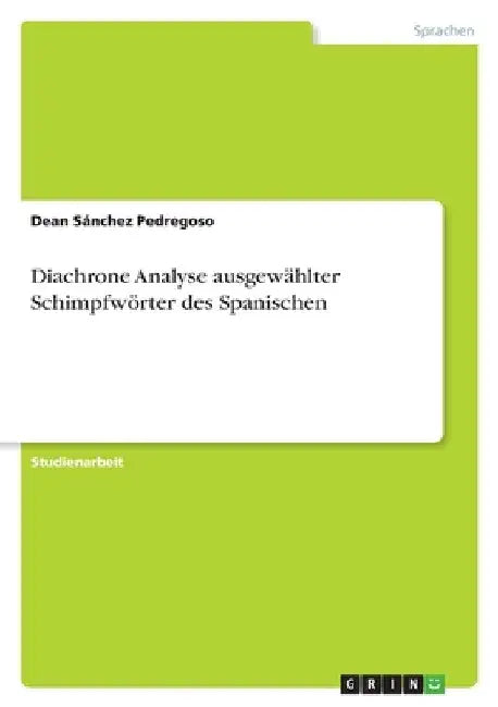 Diachrone Analyse ausgewählter Schimpfwörter des Spanischen by Sánchez Pedregoso, Dean