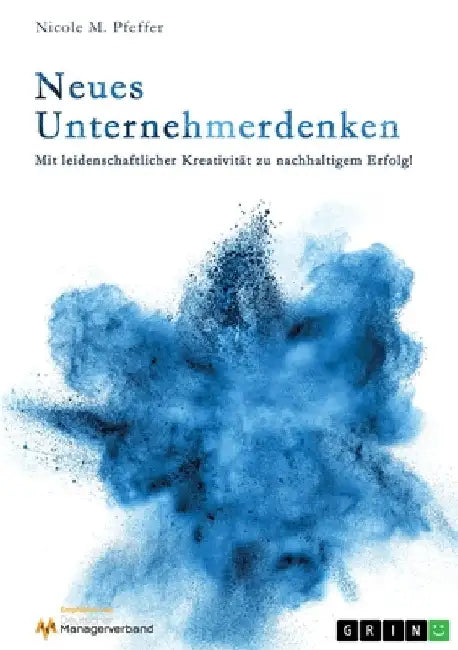 Neues Unternehmerdenken: Mit leidenschaftlicher Kreativität zu nachhaltigem Erfolg! by Pfeffer, Nicole M.