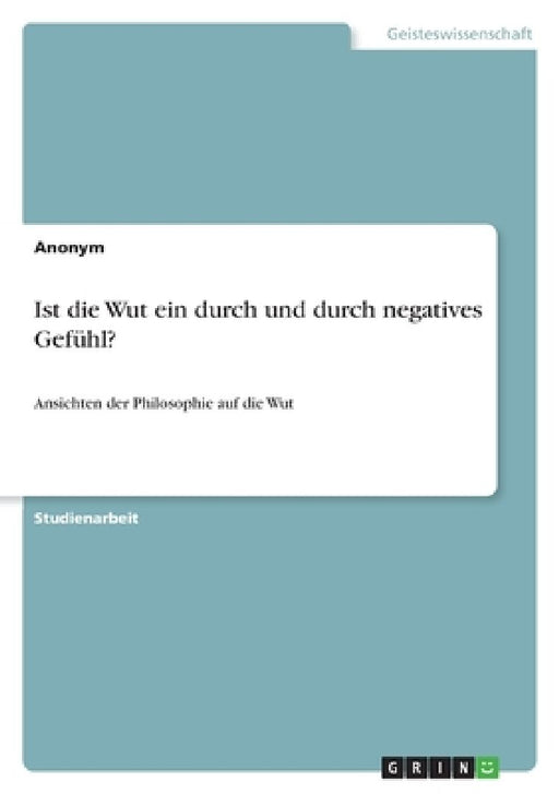Ist die Wut ein durch und durch negatives Gefühl?: Ansichten der Philosophie auf die Wut  by Anonymous