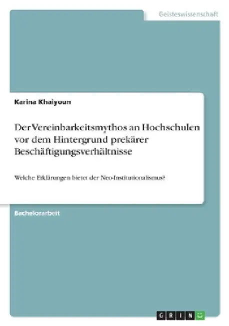 Der Vereinbarkeitsmythos an Hochschulen vor dem Hintergrund prekärer Beschäftigungsverhältnisse: Welche Erklärungen bietet der Neo-Institutionalismus? by Khaiyoun, Karina