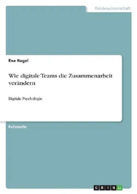 Wie digitale Teams die Zusammenarbeit verändern: Digitale Psychologie by Hagel, Eva