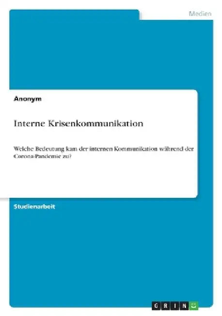 Interne Krisenkommunikation: Welche Bedeutung kam der internen Kommunikation während der Corona-Pandemie zu? by Anonymous