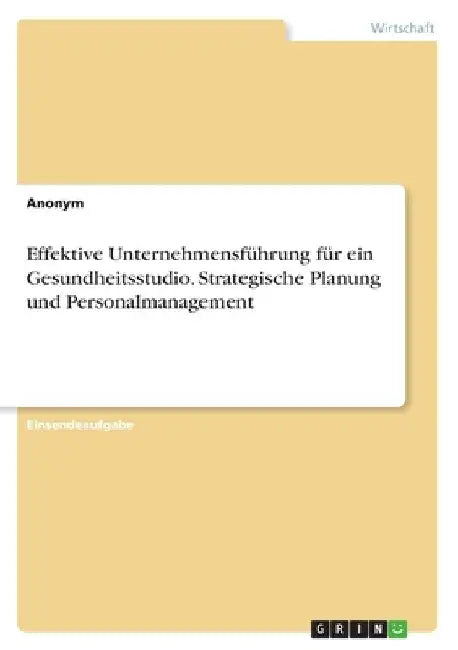Effektive Unternehmensführung für ein Gesundheitsstudio. Strategische Planung und Personalmanagement by Anonymous