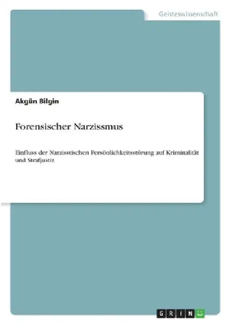Forensischer Narzissmus: Einfluss der Narzisstischen Persönlichkeitsstörung auf Kriminalität und Strafjustiz by Bilgin, Akgün