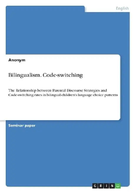 Bilingualism. Code-switching: The Relationship between Parental Discourse Strategies and Code-switching rates in bilingual children's language choice by Anonymous