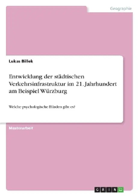 Entwicklung der städtischen Verkehrsinfrastruktur im 21. Jahrhundert am Beispiel Würzburg: Welche psychologische Hürden gibt es? by Billek, Lukas