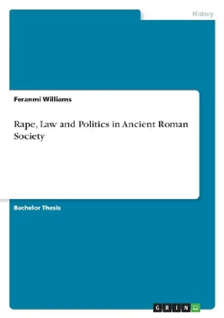Rape, Law and Politics in Ancient Roman Society by Feranmi Williams