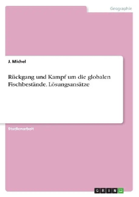 Rückgang und Kampf um die globalen Fischbestände. Lösungsansätze by Michel, J.