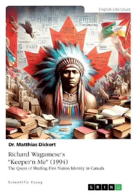 Richard Wagamese's "Keeper'n Me" (1994). The Quest of Healing First Nation Identity in Canada by Dickert, Matthias