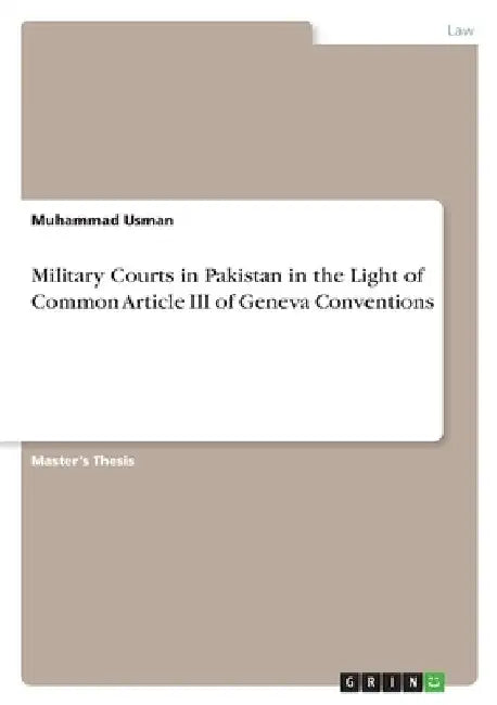 Military Courts in Pakistan in the Light of Common Article III of Geneva Conventions by Muhammad Usman