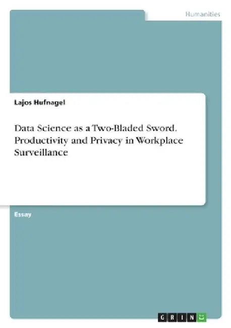 Data Science as a Two-Bladed Sword. Productivity and Privacy in Workplace Surveillance by Lajos Hufnagel