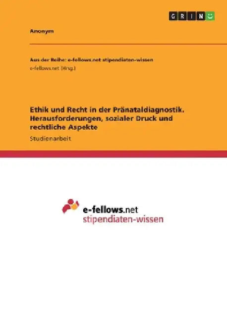 Ethik und Recht in der Pränataldiagnostik. Herausforderungen, sozialer Druck und rechtliche Aspekte by Anonymous