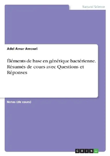Éléments de base en génétique bactérienne. Résumés de cours avec Questions et Réponses by Amouri, Adel Amar