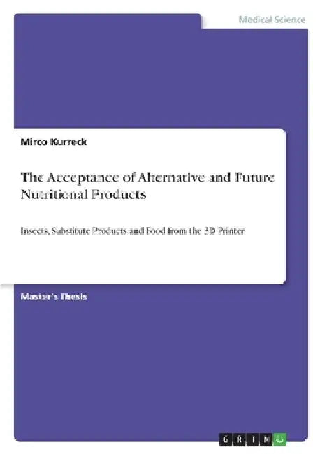 The Acceptance of Alternative and Future Nutritional Products: Insects, Substitute Products and Food from the 3D Printer by Mirco Kurreck