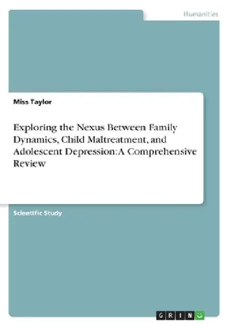 Exploring the Nexus Between Family Dynamics, Child Maltreatment, and Adolescent Depression: A Comprehensive Review by Taylor