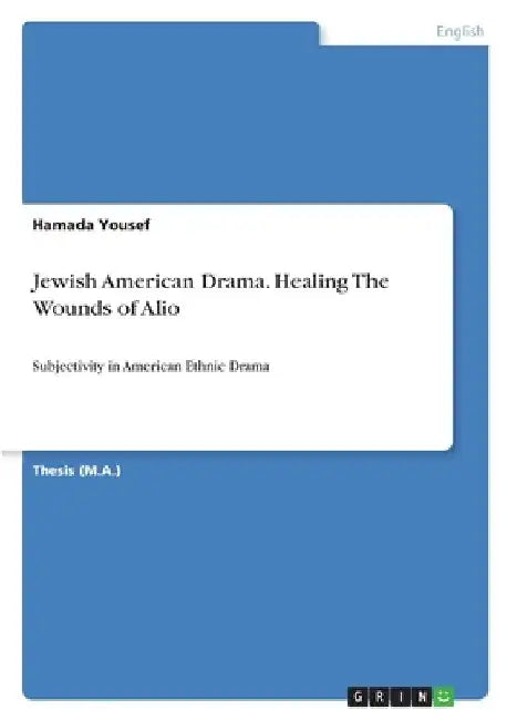 Jewish American Drama. Healing The Wounds of Alio: Subjectivity in American Ethnic Drama by Hamada Yousef