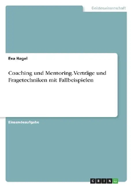 Coaching und Mentoring. Verträge und Fragetechniken mit Fallbeispielen by Hagel, Eva