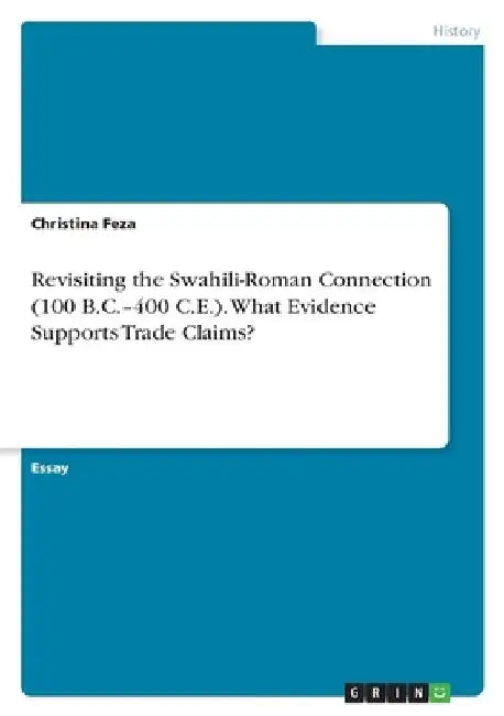 Revisiting the Swahili-Roman Connection (100 B.C.-400 C.E.). What Evidence Supports Trade Claims? by Christina Feza