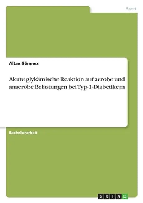 Akute glykämische Reaktion auf aerobe und anaerobe Belastungen bei Typ-1-Diabetikern by Sönmez, Altan