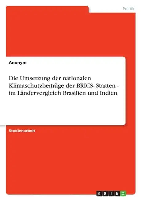 Die Umsetzung der nationalen Klimaschutzbeiträge der BRICS- Staaten - im Ländervergleich Brasilien und Indien by Anonymous