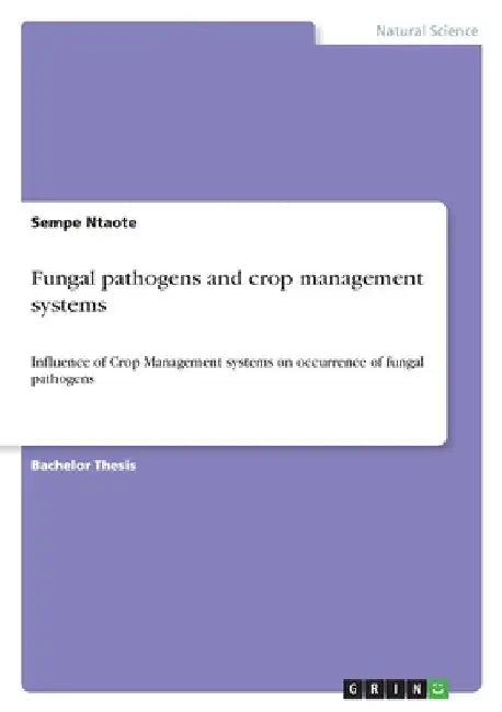 Fungal pathogens and crop management systems: Influence of Crop Management systems on occurrence of fungal pathogens by Ntaote, Sempe