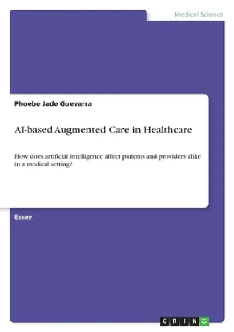 AI-based Augmented Care in Healthcare: How does artificial intelligence affect patients and providers alike in a medical setting? by Guevarra, Phoebe Jade
